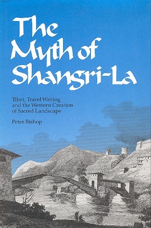 The Myth of Shangri-La: Tibet, Travel Writing & Western Creation of Sacred Landscape