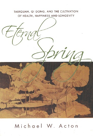 Eternal Spring-Taiji Quan, Qi Gong & the Cultivation of Health, Happiness & Longevity