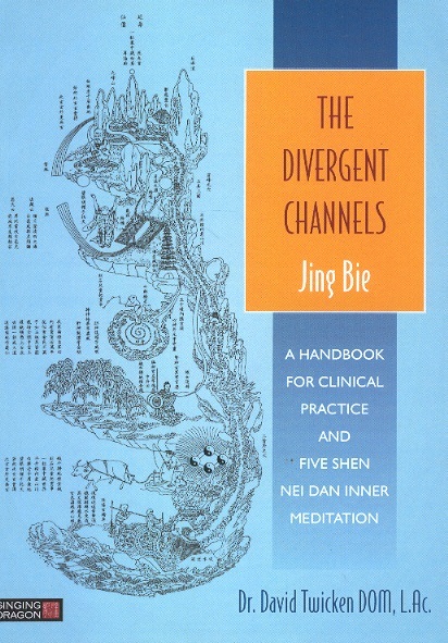 The Divergent Channels-Jing Bie: Handbook For Clinical Practice & Five Shen Mei Dan Inner Meditation