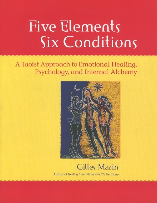 Five Elements, Six Conditions-A Taoist Approach to Emotional Healing, Psychology & Internal Alchemy