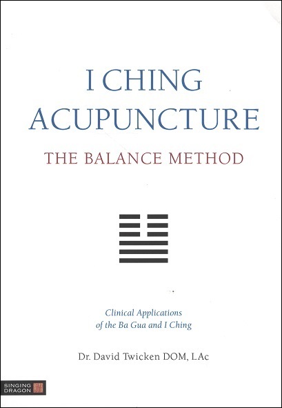 I Ching Acupuncture-The Balance Method Clinical Applications of the Ba Gua & I Ching