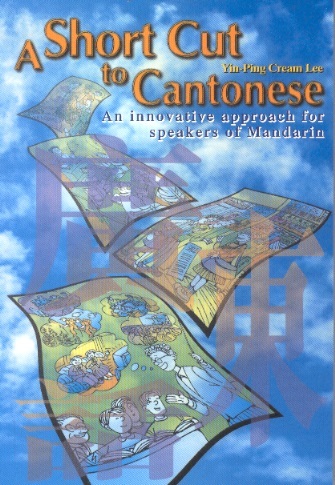 A Short Cut to Cantonese-An Innovative Approach For Speakers of Mandarin (Incl. 2 CDs + 1 Tape)
