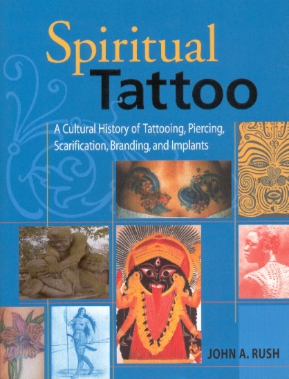 Spiritual Tattoo-A Cultural History of Tattooing, Piercing, Scarification, Branding & Implants