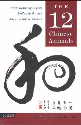 The 12 Chinese Animals-Create Harmony in Your Daily Life Through Ancient Chinese Wisdom