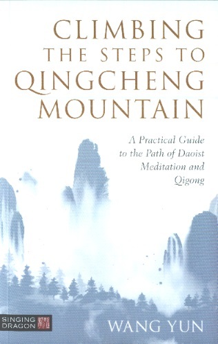 Climbing the Steps to Qingcheng Mountain-Practical Guide to the Path of Daoist Meditations & Qigong