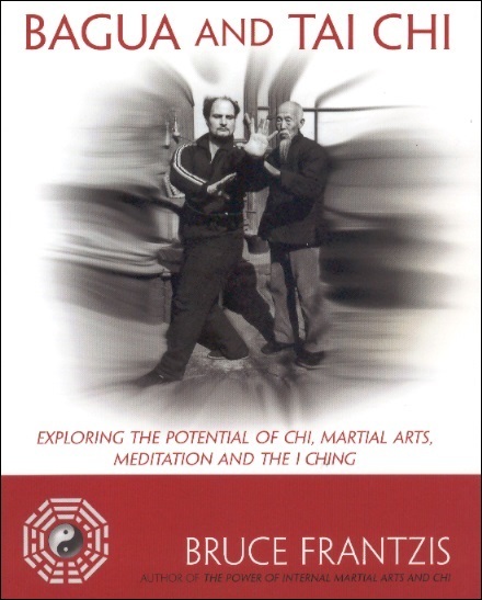 Bagua & Tai Chi: Exploring the Potential of Chi, Martial Arts, Meditation & the I Ching